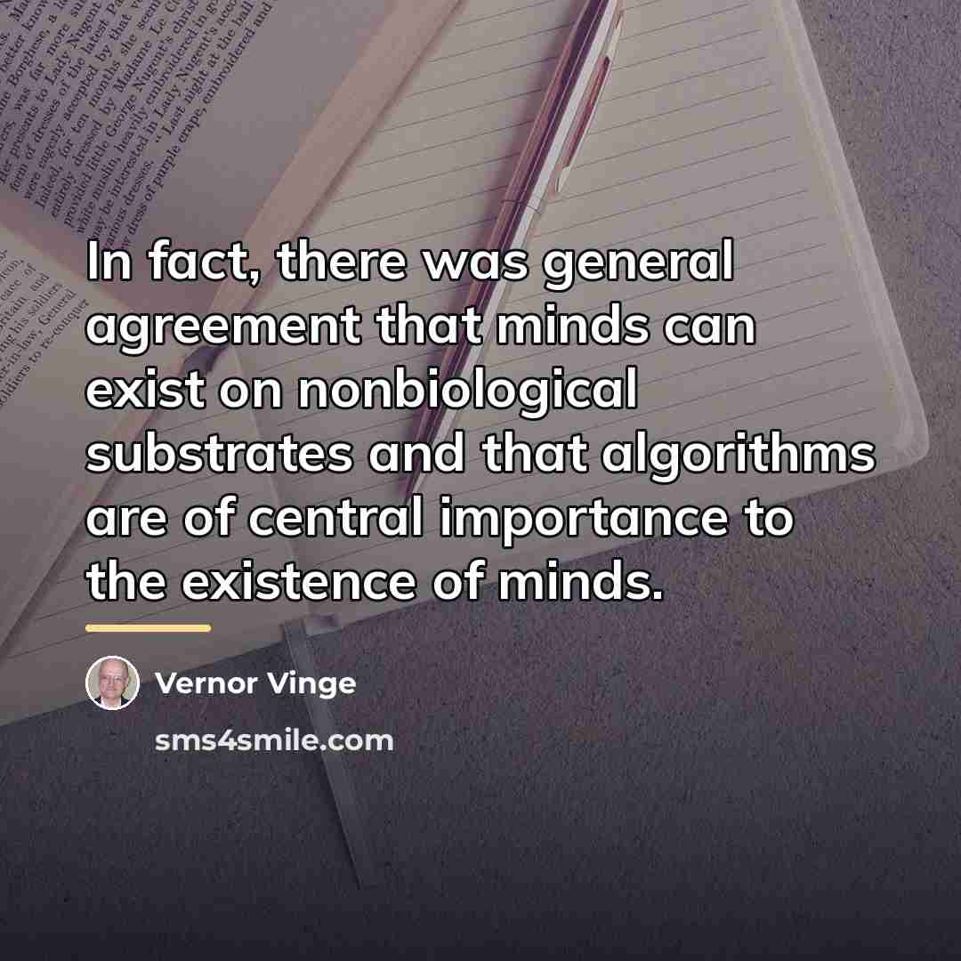 “In fact, there was general agreement that minds can exist…” quote by Vernor Vinge