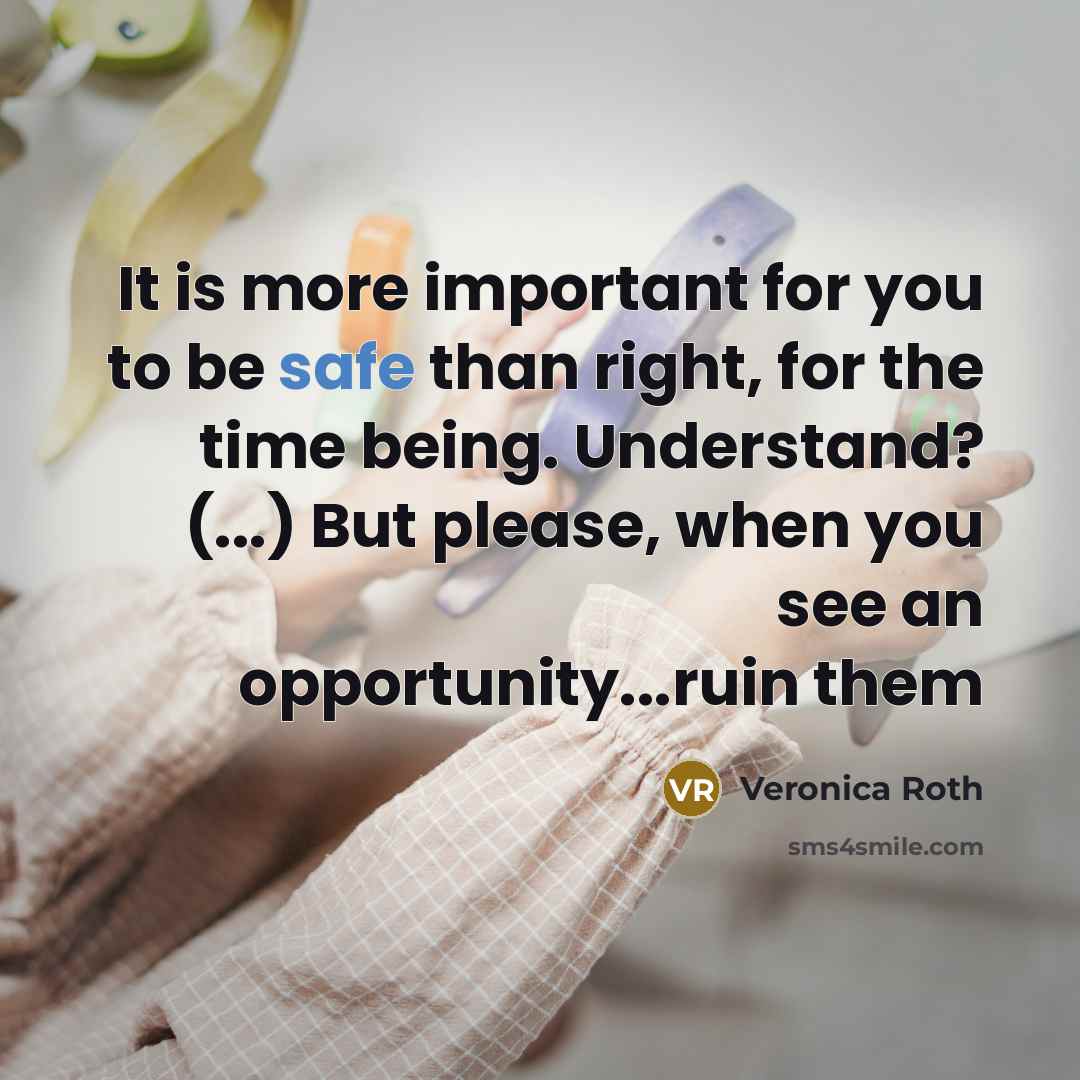 “It is more important for you to be safe than…” quote by Veronica Roth