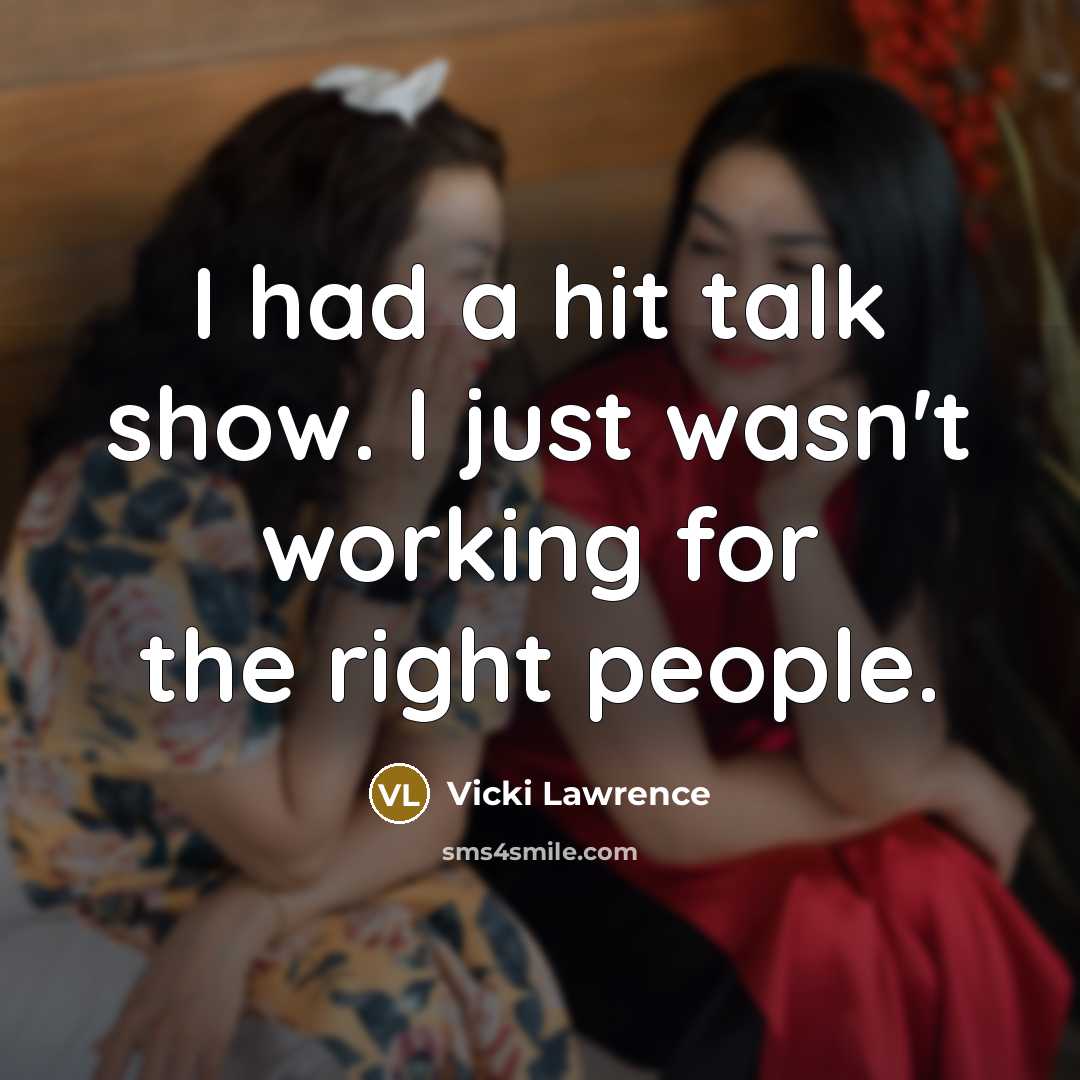 “I had a hit talk show. I just wasn't working…” quote by Vicki Lawrence