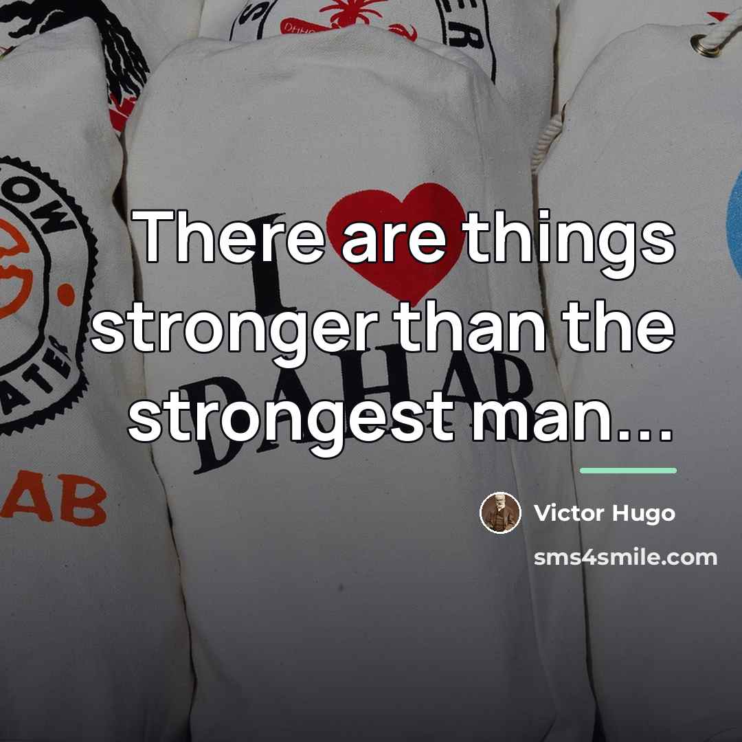 “There are things stronger than the strongest man...…” quote by Victor Hugo