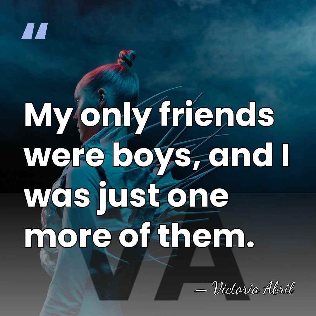 My only friends were boys, and I was just one more of&hellip; - Victoria Abril