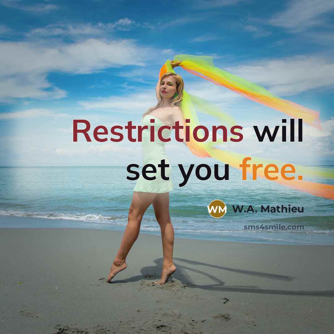 “Restrictions will set you free.” quote by W.A. Mathieu