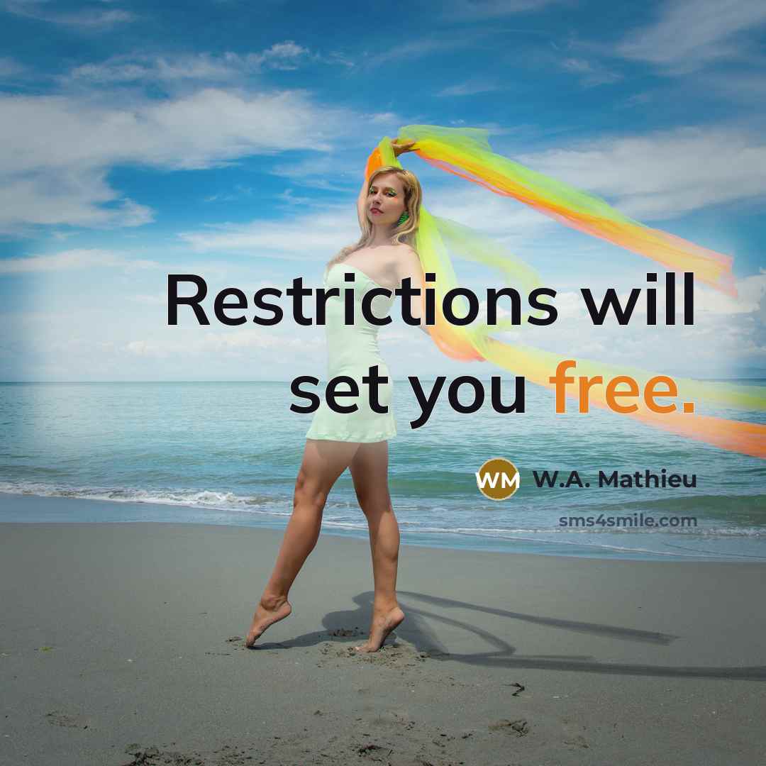 “Restrictions will set you free.…” quote by W.A. Mathieu