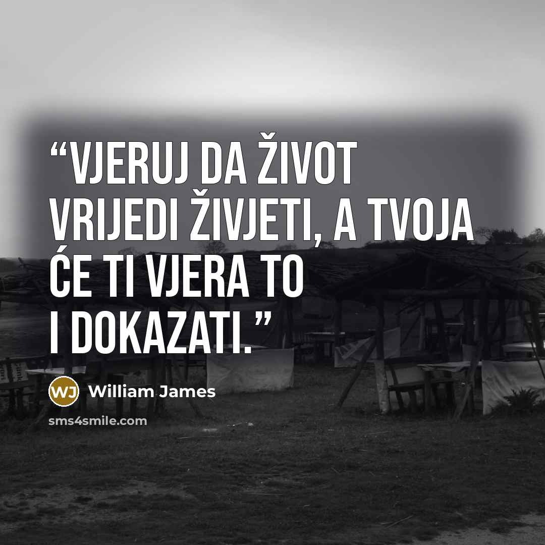 “Vjeruj da život vrijedi živjeti, a tvoja će ti vjera to i dokazati.” quote by William James