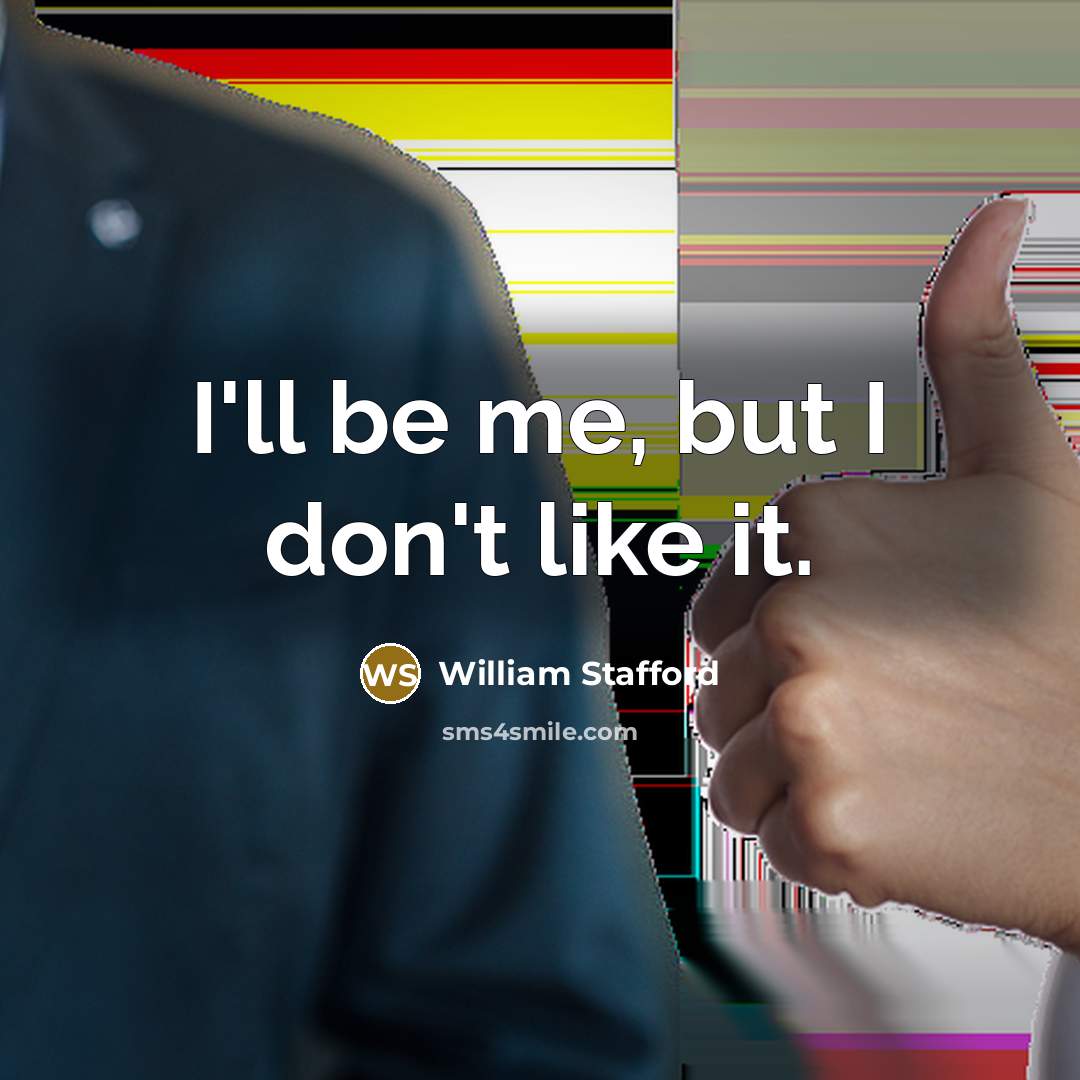 “I'll be me, but I don't like it.…” quote by William Stafford