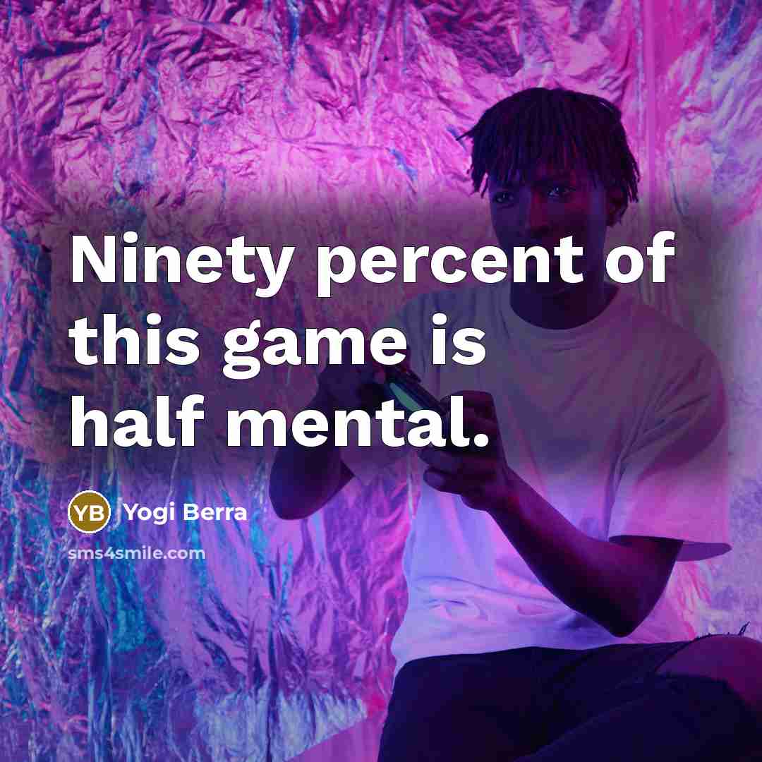 “Ninety percent of this game is half mental.…” quote by Yogi Berra