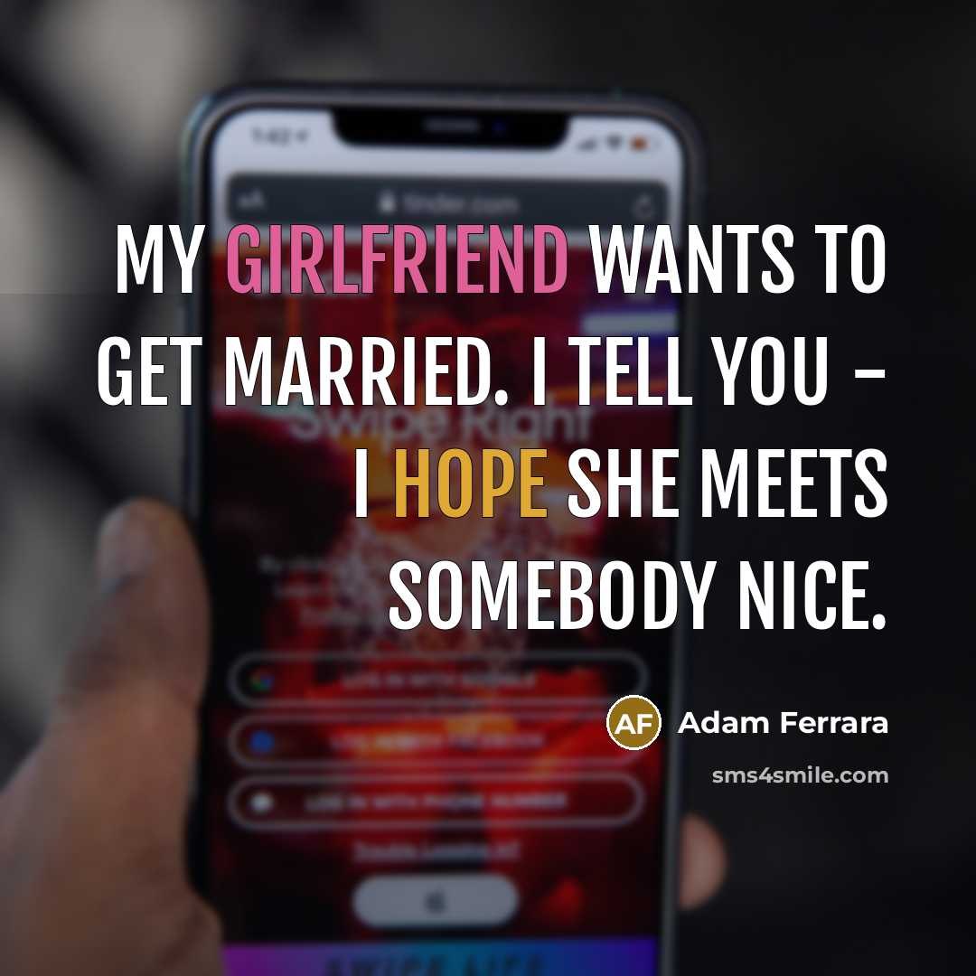 “My girlfriend wants to get married. I tell you -…” quote by Adam Ferrara