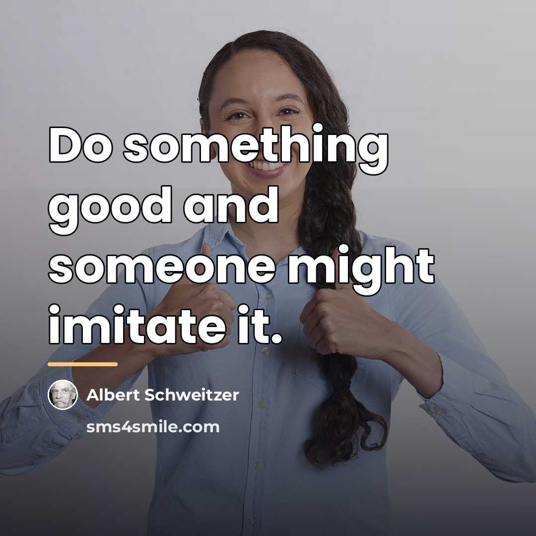 “Do something good and someone might imitate it.…” quote by Albert Schweitzer