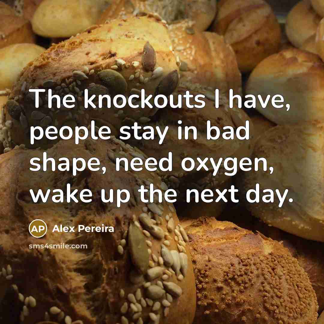 “The knockouts I have, people stay in bad shape, need…” quote by Alex Pereira