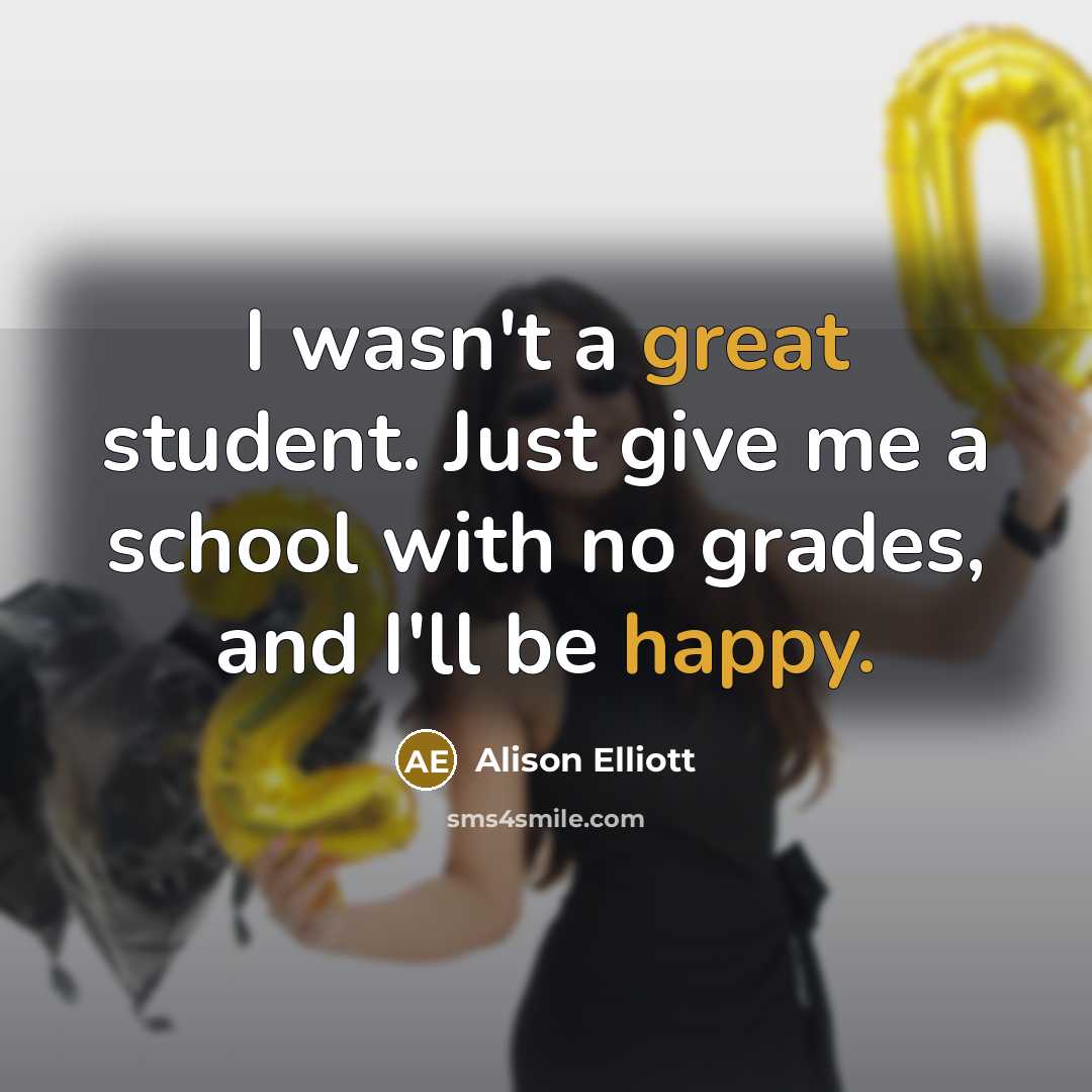 “I wasn't a great student. Just give me a school…” quote by Alison Elliott
