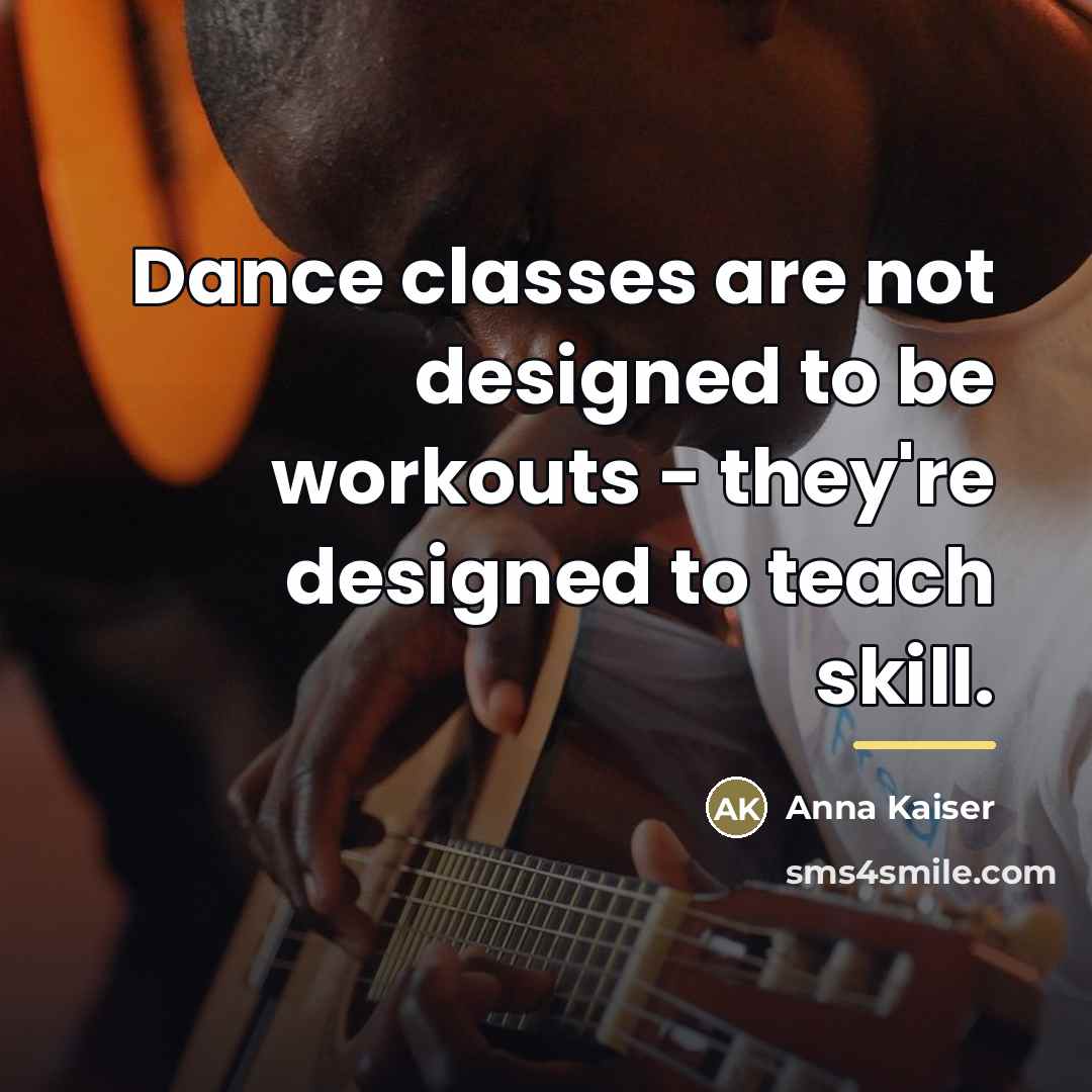 “Dance classes are not designed to be workouts - they're…” quote by Anna Kaiser