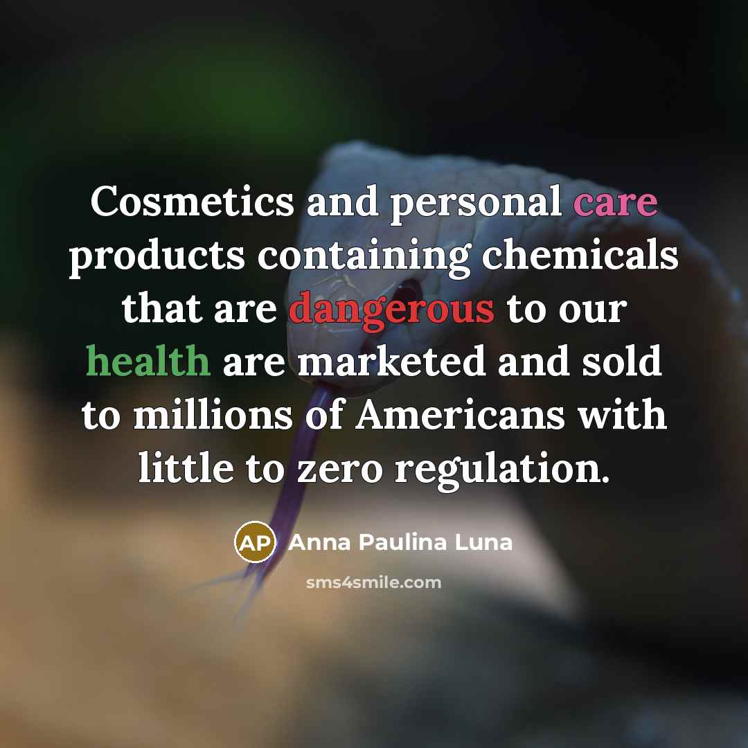 “Cosmetics and personal care products containing chemicals that are dangerous to our health are marketed and sold to millions of Americans with little to zero regulation.” quote by Anna Paulina Luna