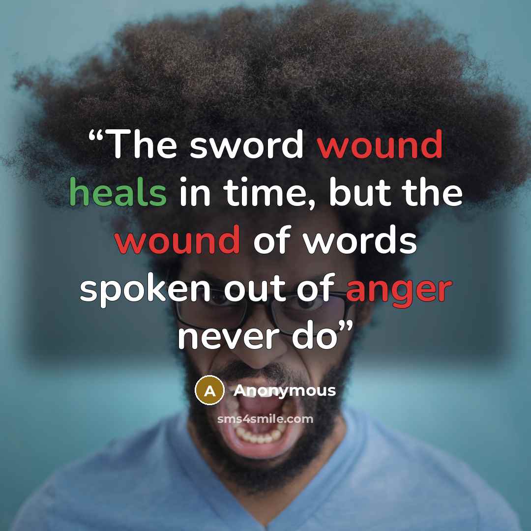 “The sword wound heals in time, but the wound of words spoken out of anger never do” quote by Anonymous