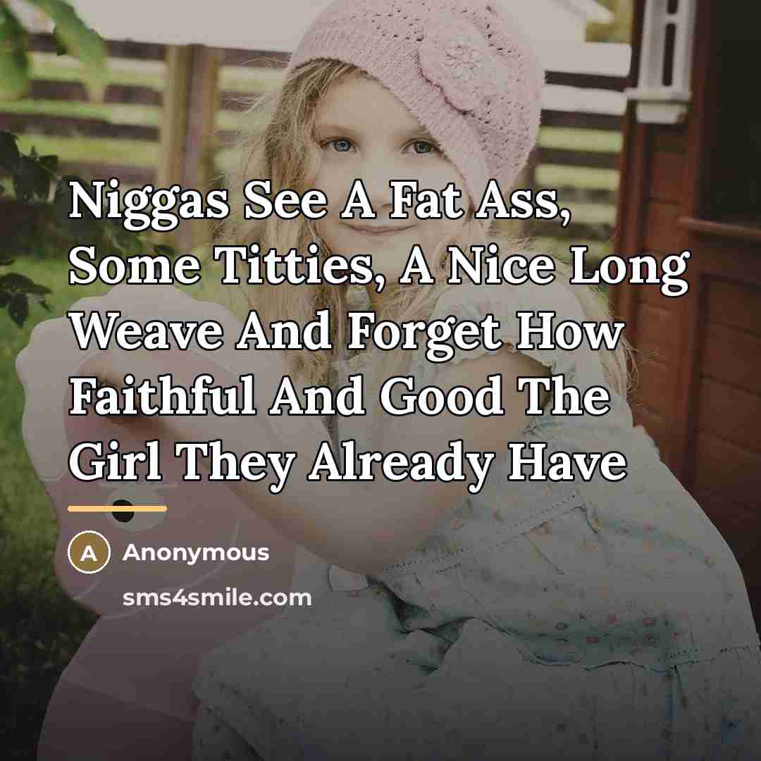 “Niggas See A Fat Ass, Some Titties, A Nice Long…” quote by Anonymous