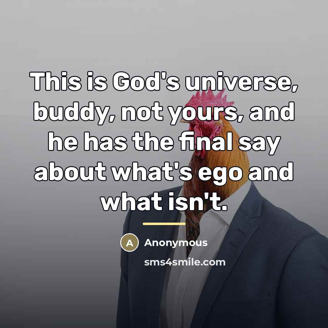 “This is God's universe, buddy, not yours, and he has…” quote by Anonymous