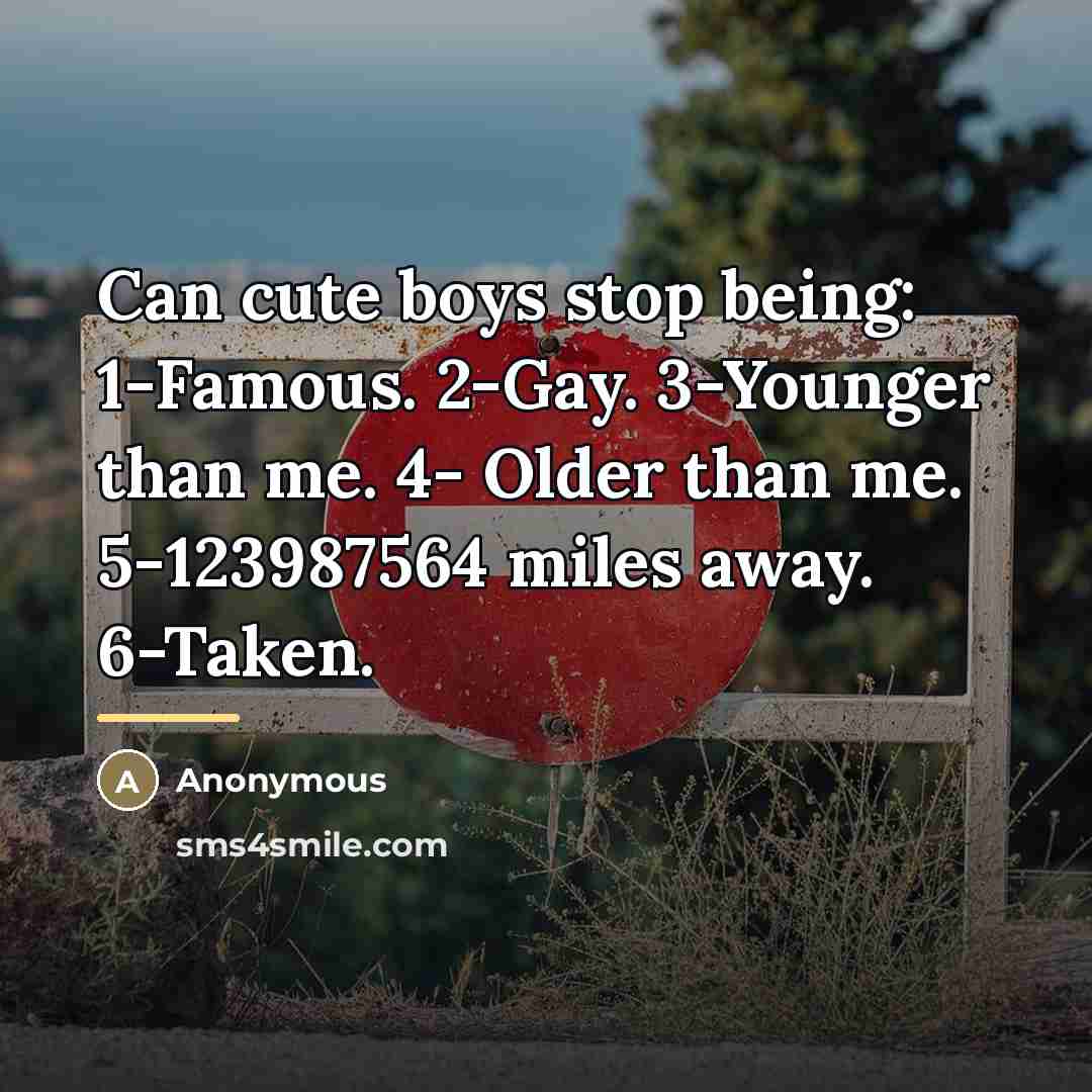 “Can cute boys stop being: 1-Famous. 2-Gay. 3-Younger than me.…” quote by Anonymous