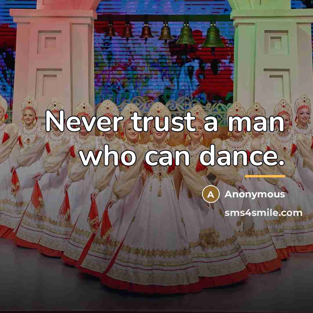 “Never trust a man who can dance.…” quote by Anonymous