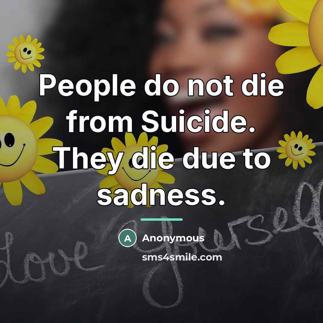 “People do not die from Suicide. They die due to…” quote by Anonymous