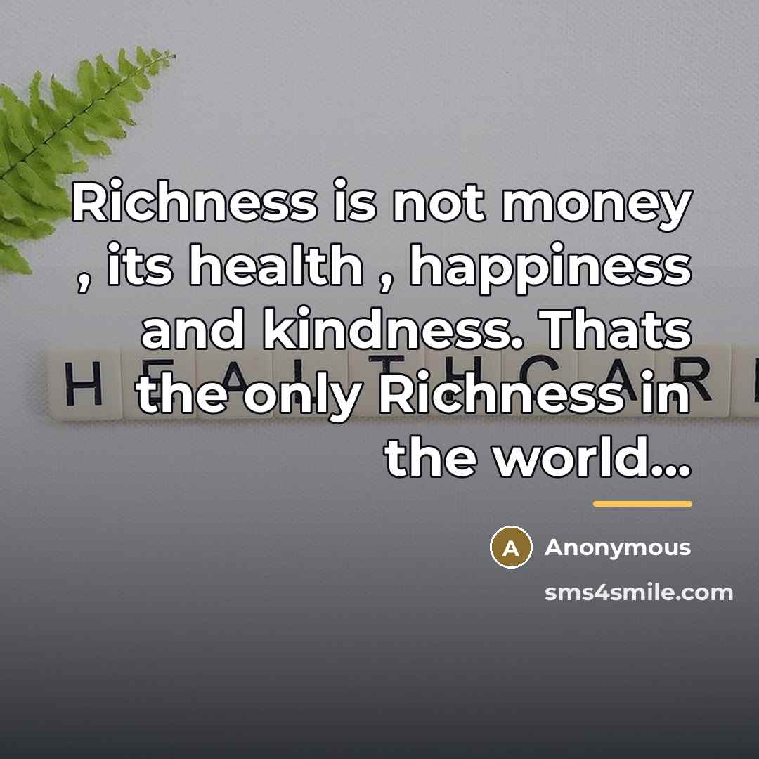 “Richness is not money , its health , happiness and…” quote by Anonymous