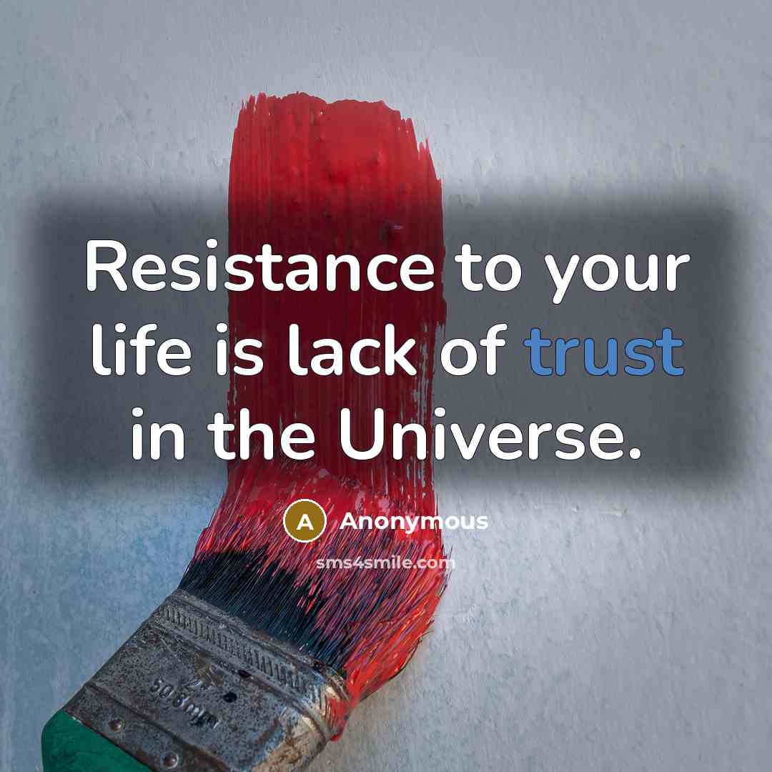 “Resistance to your life is lack of trust in the…” quote by Anonymous