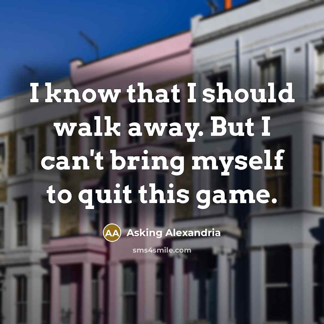 “I know that I should walk away. But I can't…” quote by Asking Alexandria