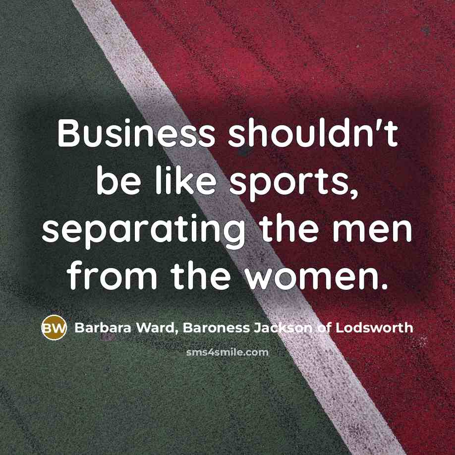 “Business shouldn't be like sports, separating the men from the…” quote by Barbara Ward, Baroness Jackson of Lodsworth