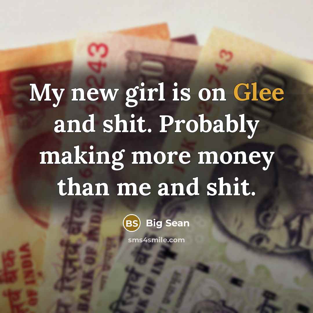 “My new girl is on Glee and shit. Probably making…” quote by Big Sean