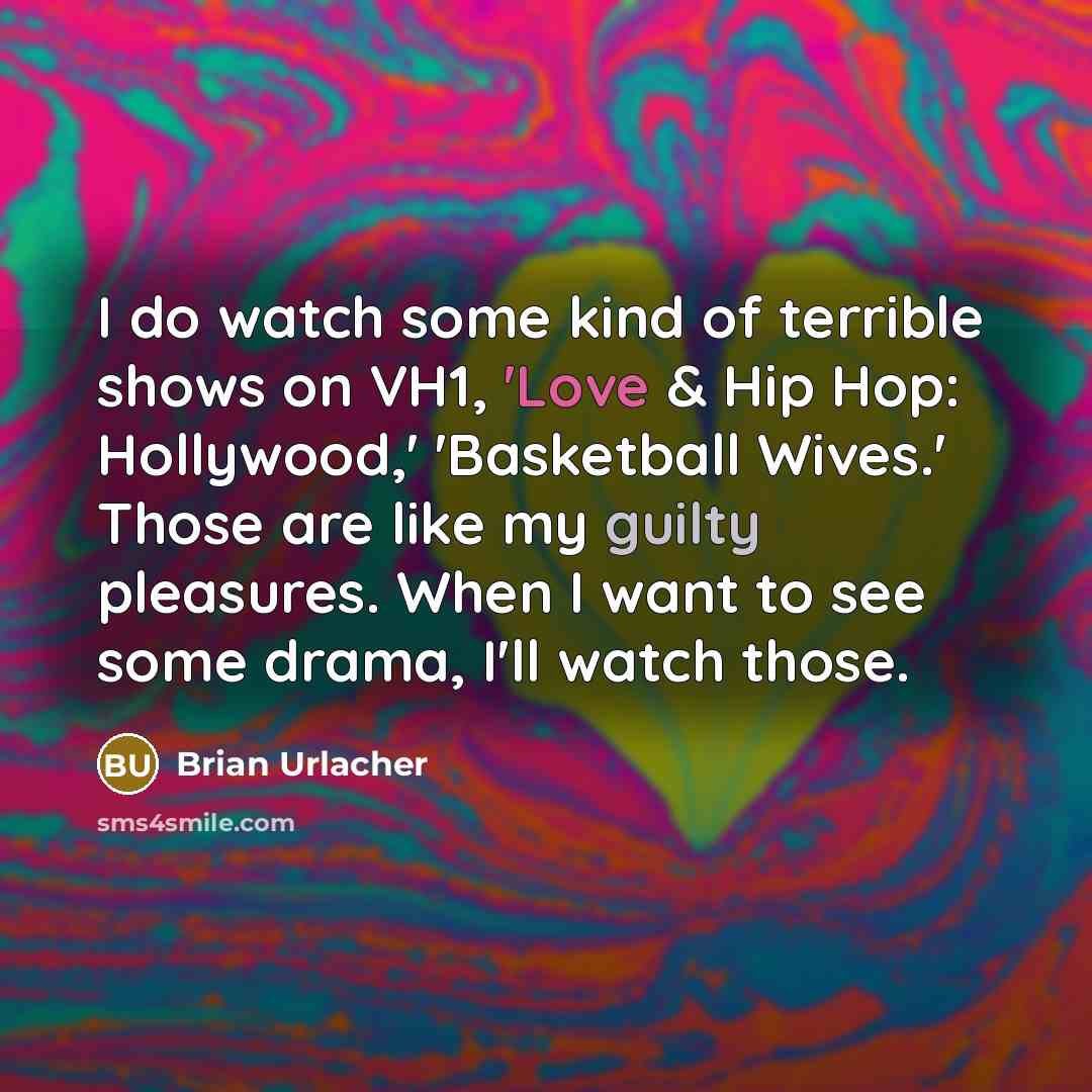“I do watch some kind of terrible shows on VH1,…” quote by Brian Urlacher