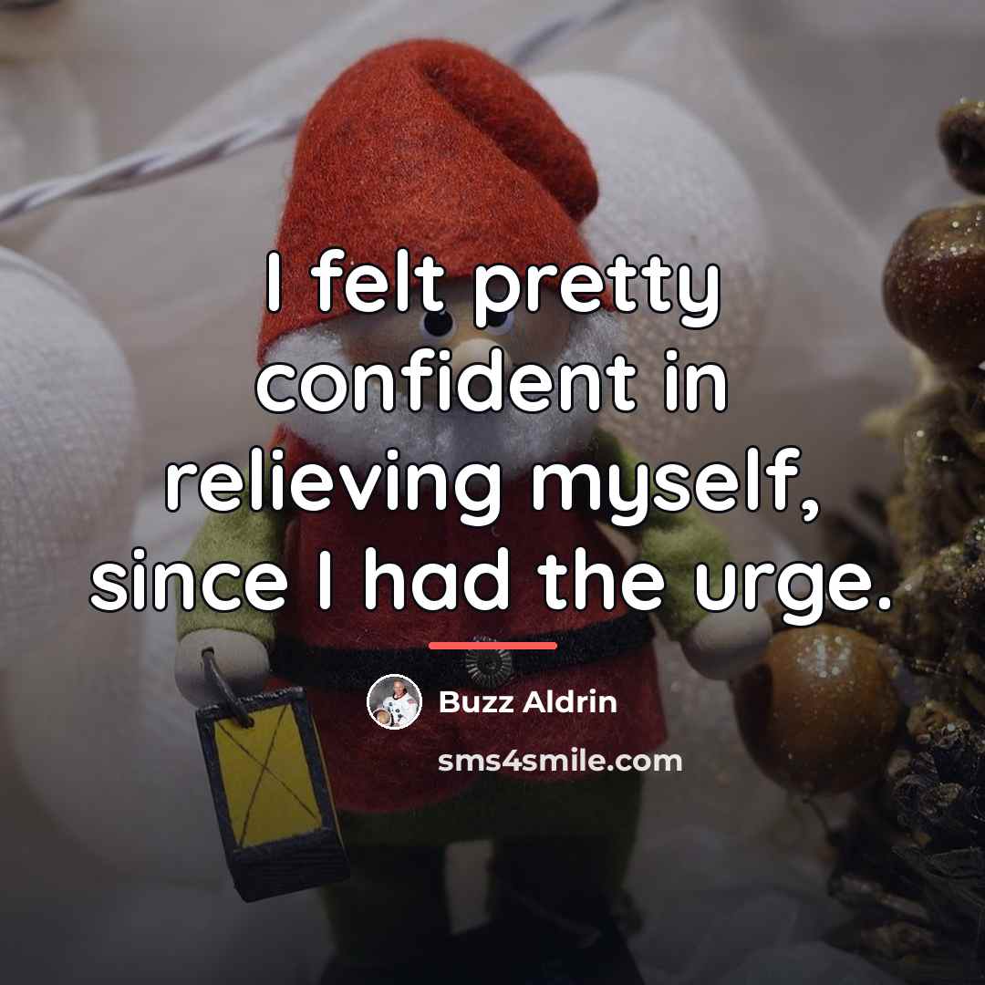 “I felt pretty confident in relieving myself, since I had…” quote by Buzz Aldrin