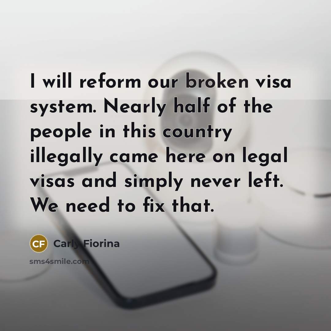 “I will reform our broken visa system. Nearly half of…” quote by Carly Fiorina