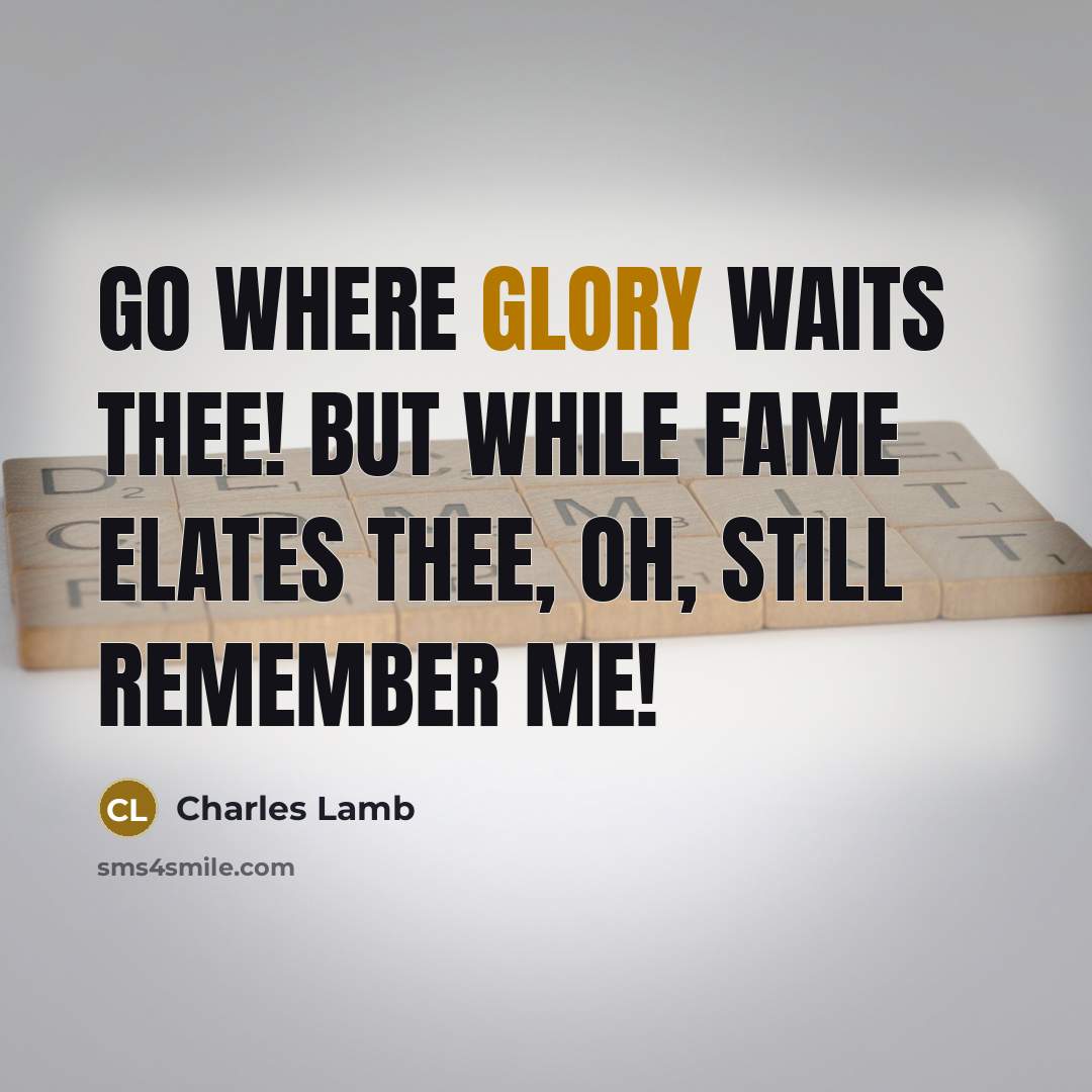 “Go where glory waits thee! But while fame elates thee,…” quote by Charles Lamb