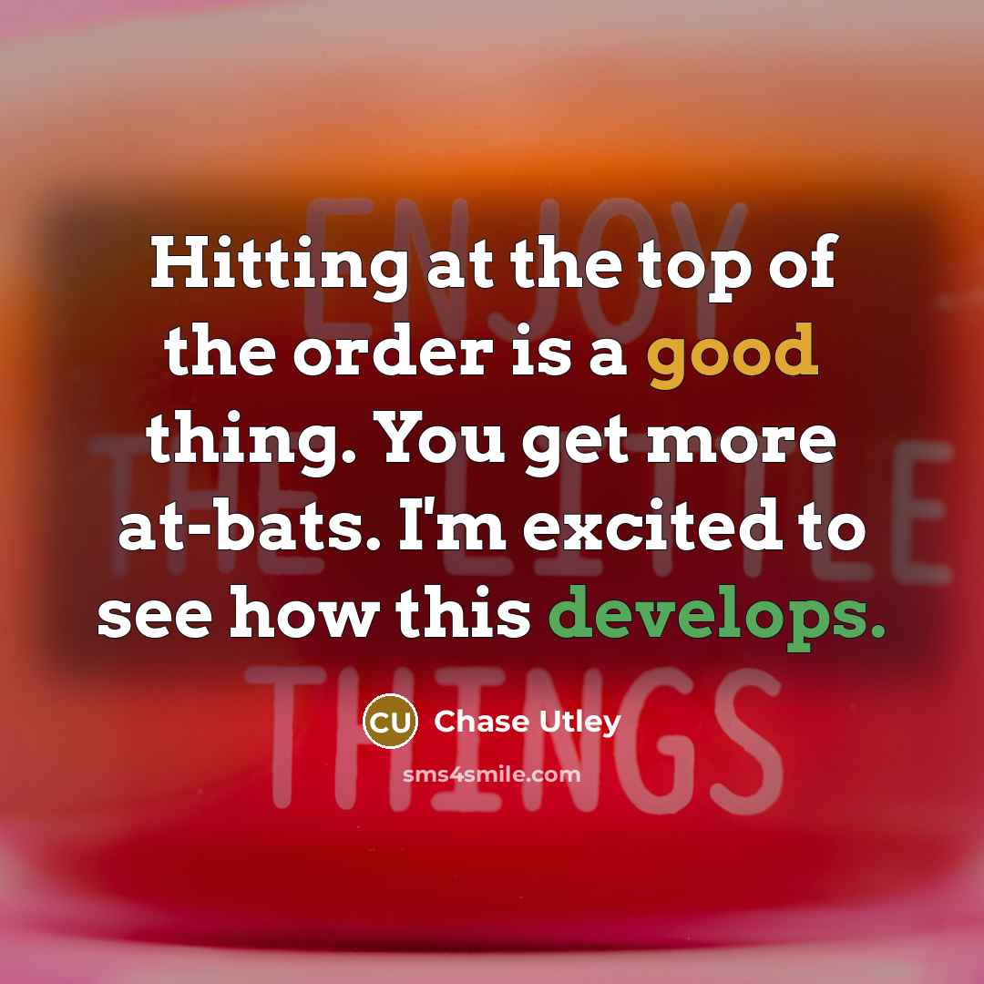 “Hitting at the top of the order is a good thing. You get more at-bats. I'm excited to see how this develops.” quote by Chase Utley