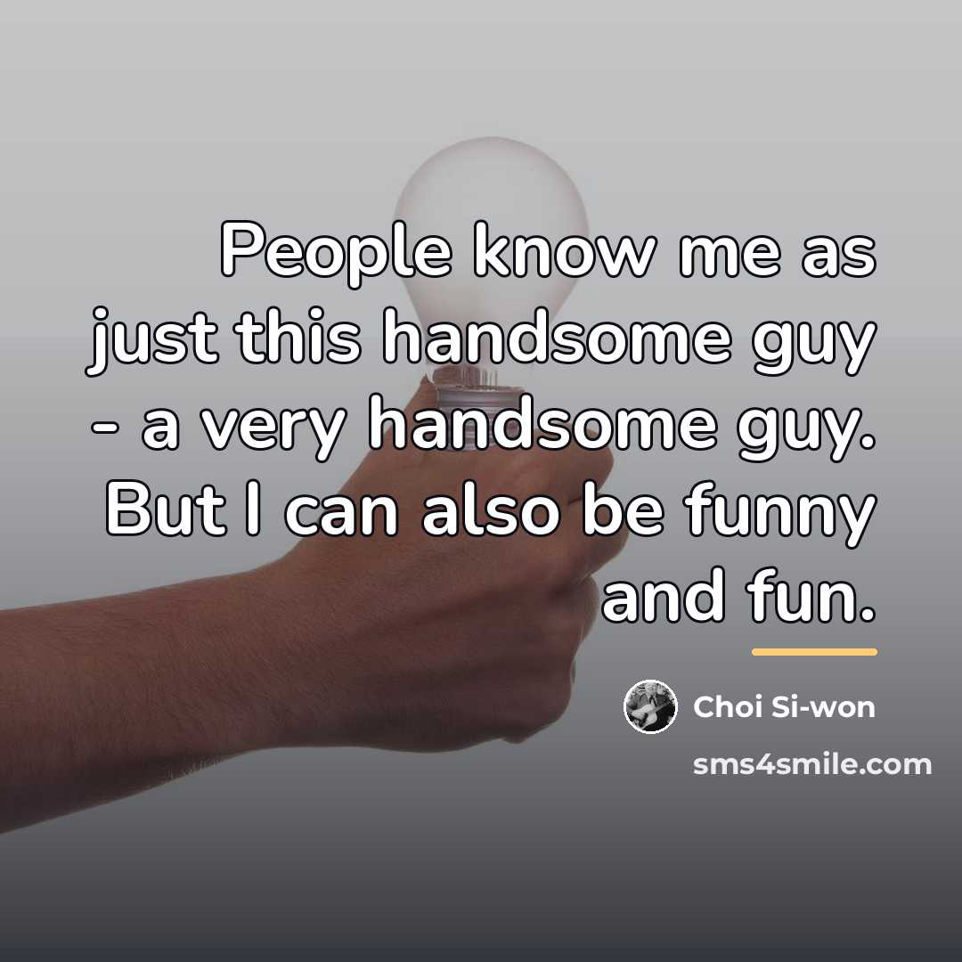 “People know me as just this handsome guy - a…” quote by Choi Si-won