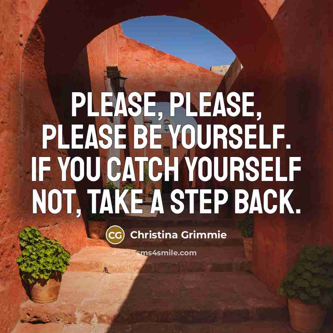 “Please, please, PLEASE be yourself. If you catch yourself not,…” quote by Christina Grimmie