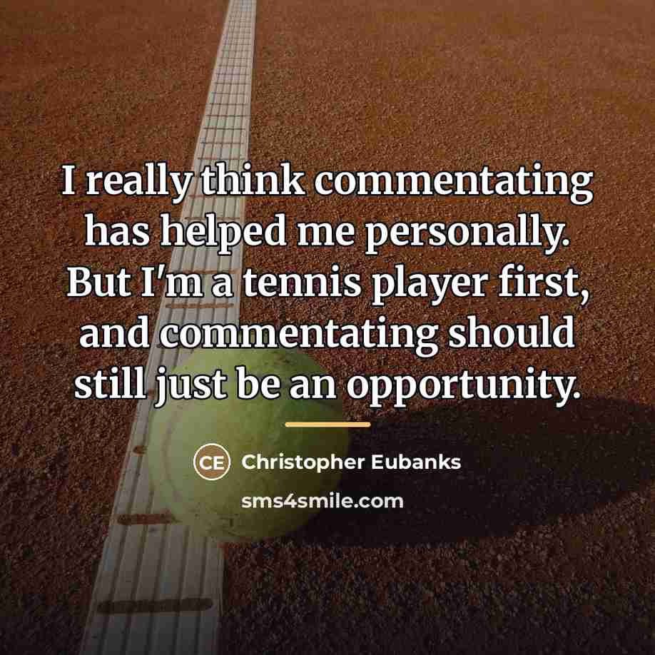 “I really think commentating has helped me personally. But I'm…” quote by Christopher Eubanks