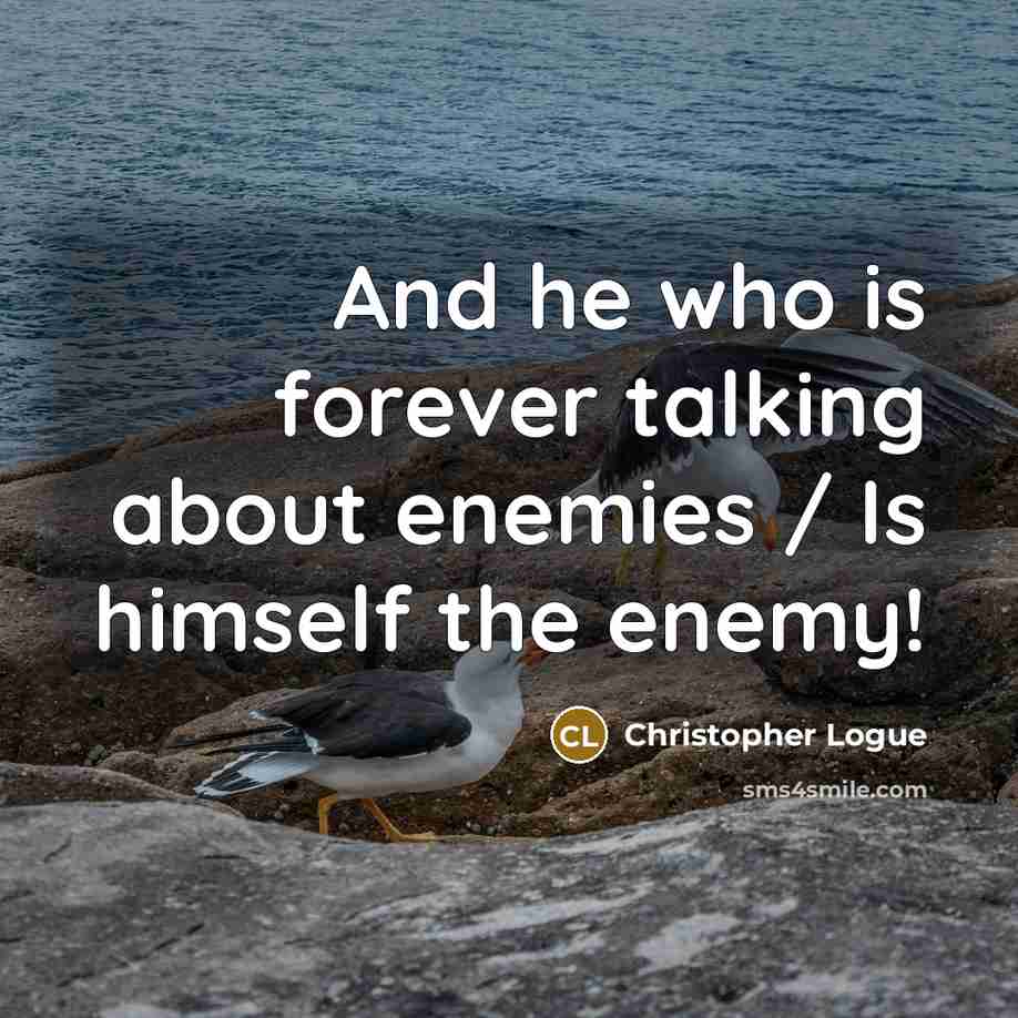 “And he who is forever talking about enemies / Is…” quote by Christopher Logue