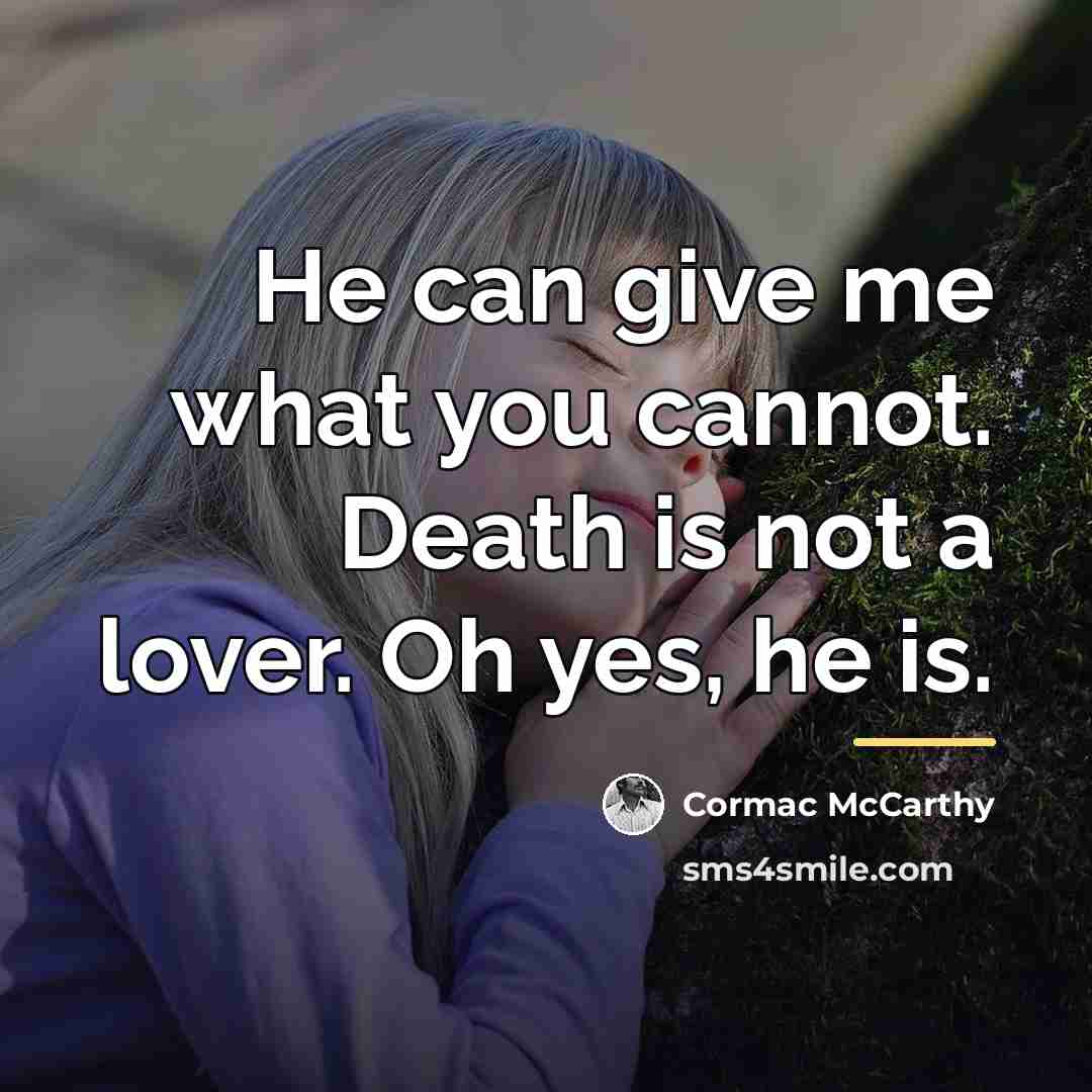 “He can give me what you cannot. Death is not…” quote by Cormac McCarthy