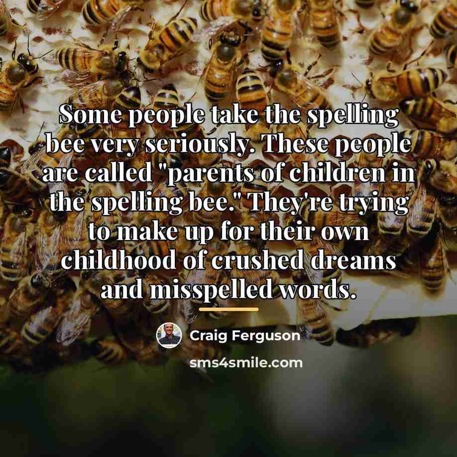 “Some people take the spelling bee very seriously. These people…” quote by Craig Ferguson