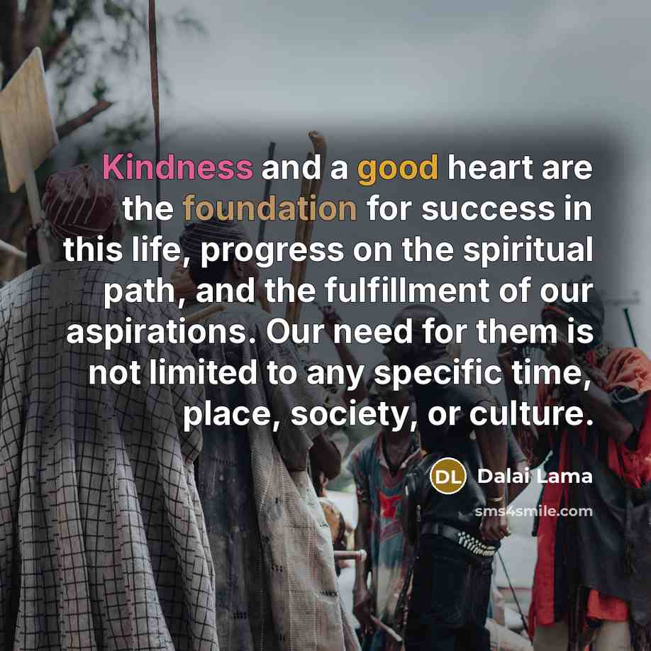 “Kindness and a good heart are the foundation for success…” quote by Dalai Lama