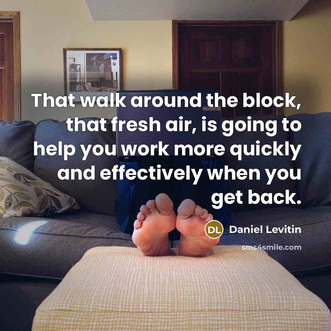 “That walk around the block, that fresh air, is going…” quote by Daniel Levitin
