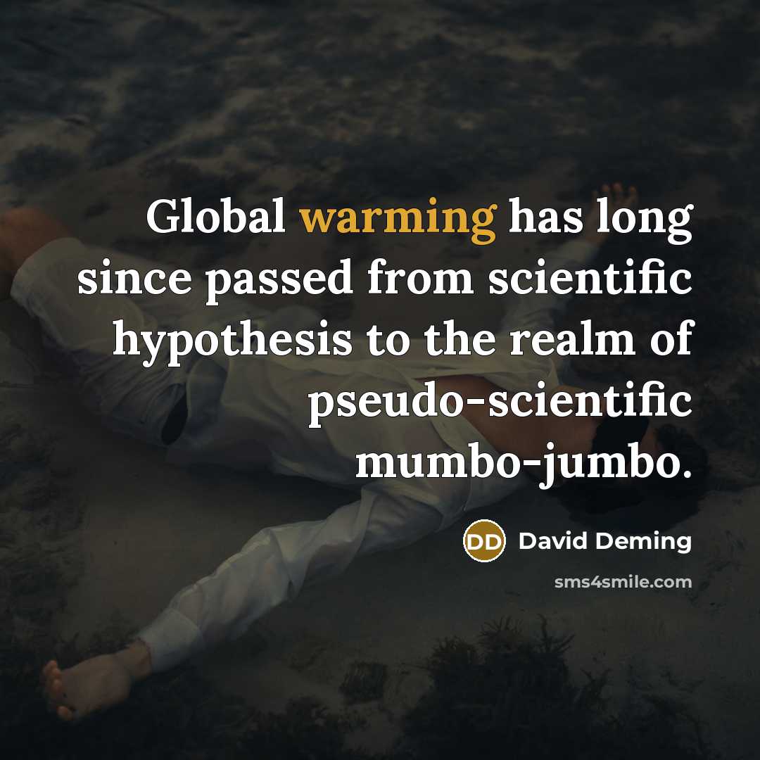 “Global warming has long since passed from scientific hypothesis to the realm of pseudo-scientific mumbo-jumbo.” quote by David Deming