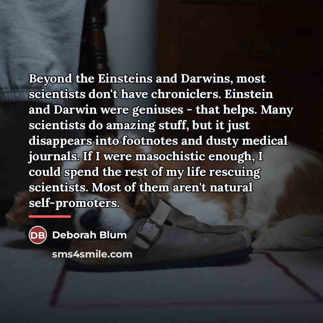 “Beyond the Einsteins and Darwins, most scientists don't have chroniclers.…” quote by Deborah Blum