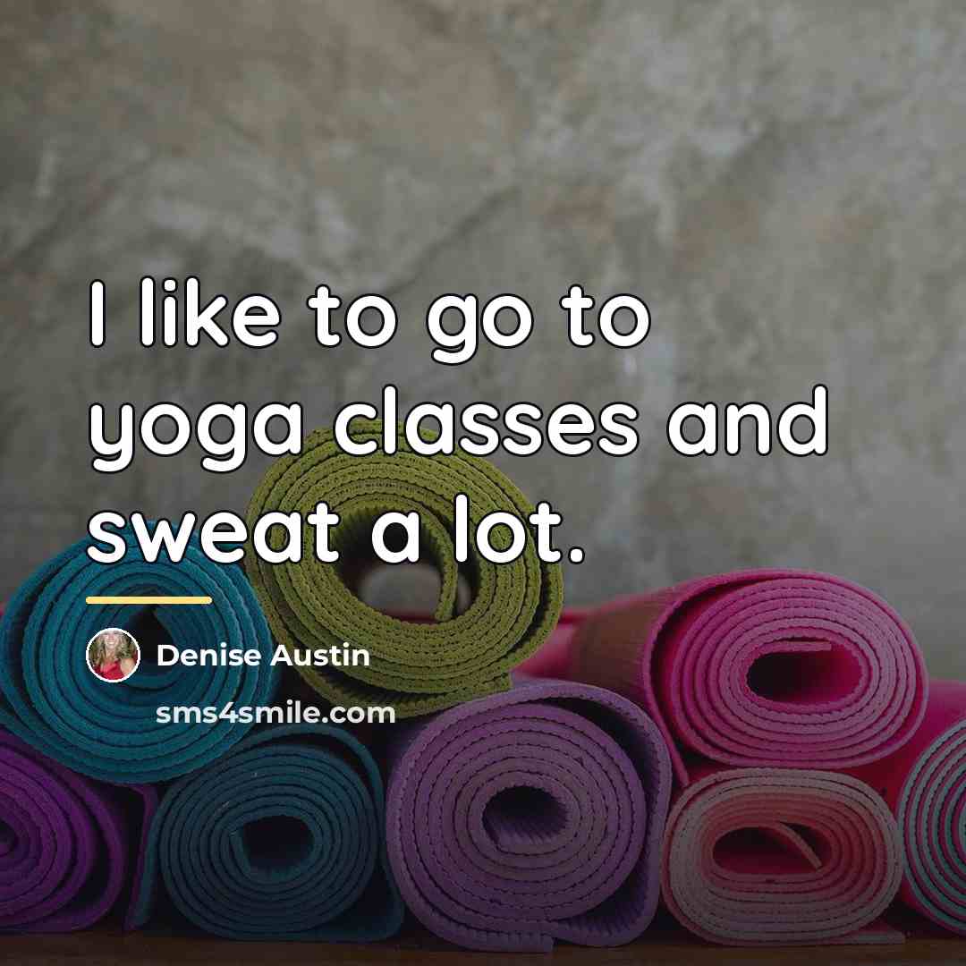 “I like to go to yoga classes and sweat a…” quote by Denise Austin