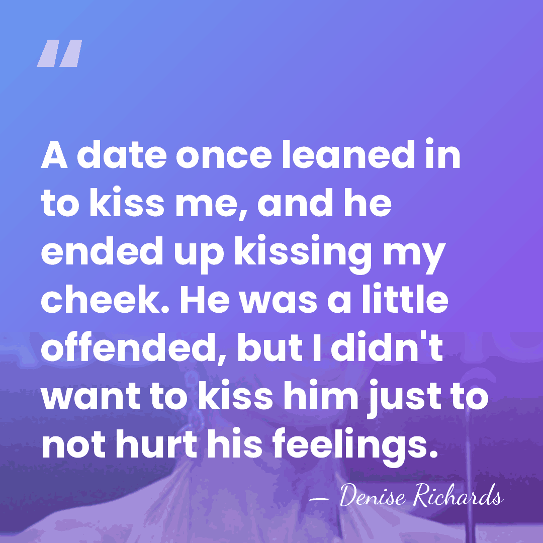 A date once leaned in to kiss me, and he ended up&hellip; - Denise Richards