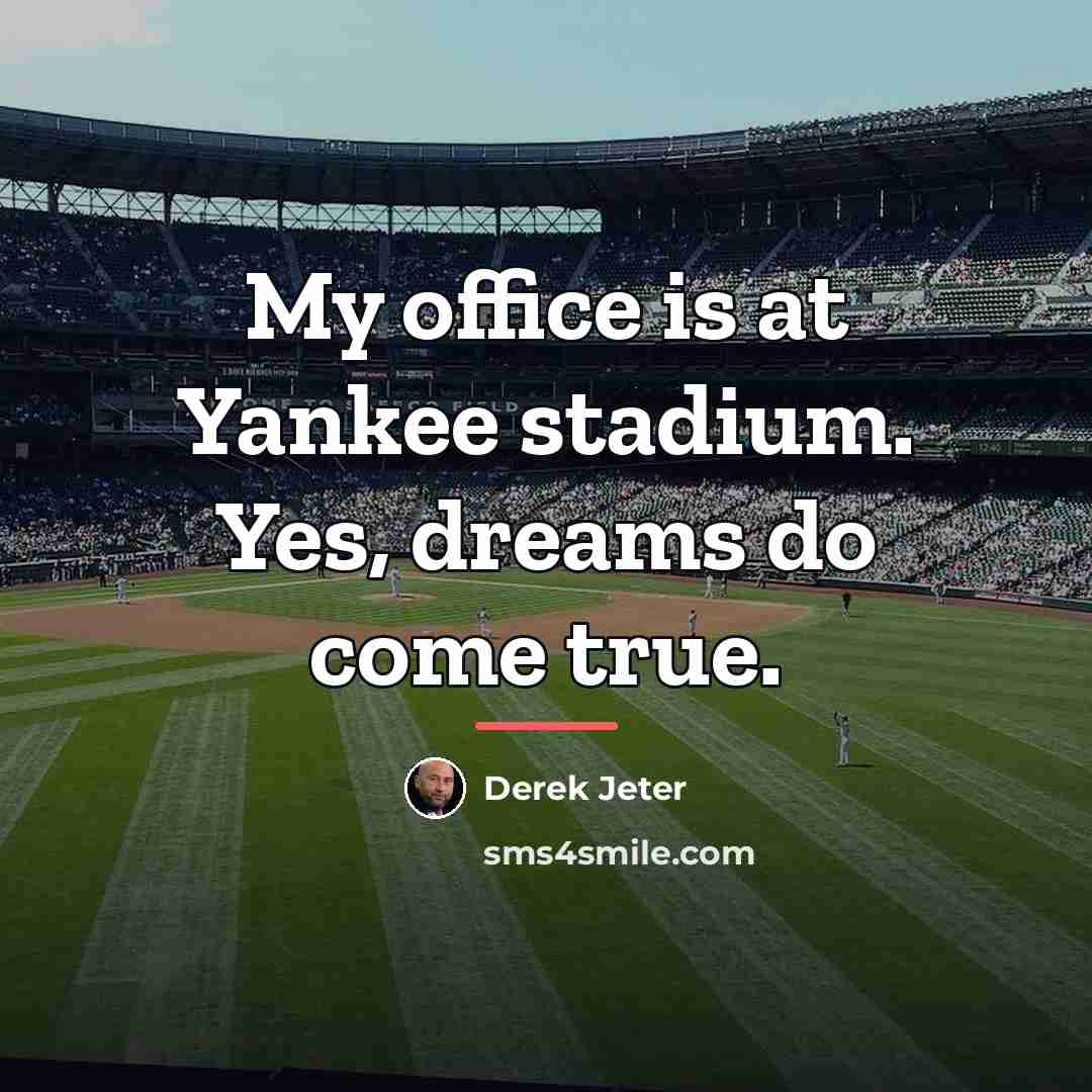 “My office is at Yankee stadium. Yes, dreams do come…” quote by Derek Jeter
