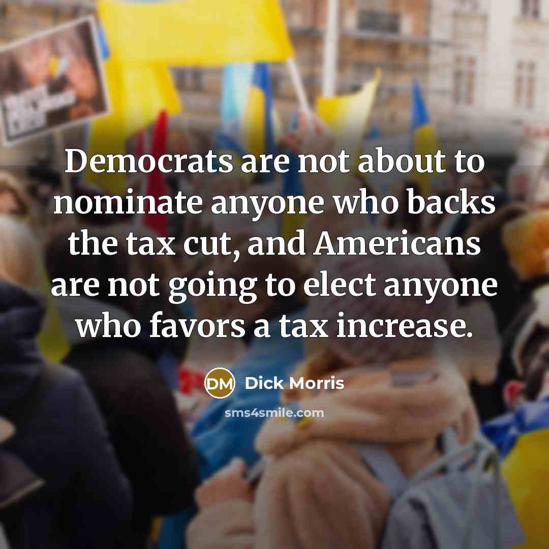 “Democrats are not about to nominate anyone who backs the…” quote by Dick Morris