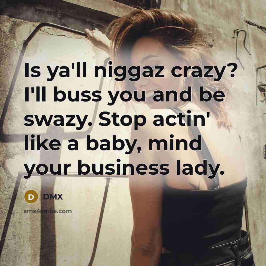 “Is ya'll niggaz crazy? I'll buss you and be swazy.…” quote by Dmx