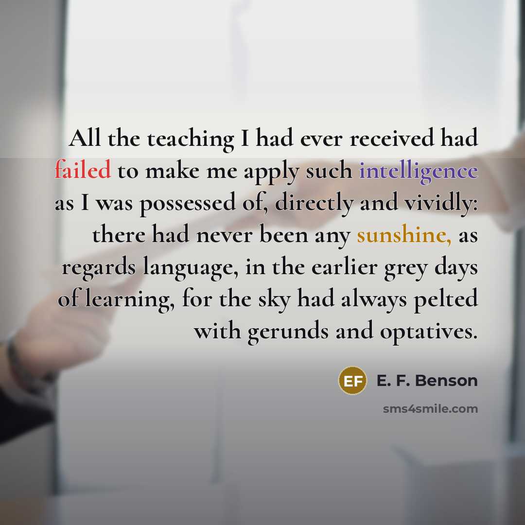 “All the teaching I had ever received had failed to…” quote by E. F. Benson