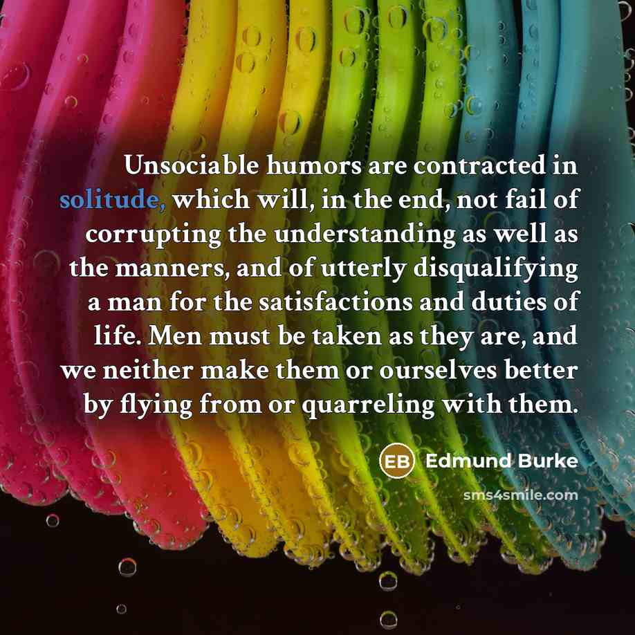 “Unsociable humors are contracted in solitude, which will, in the…” quote by Edmund Burke