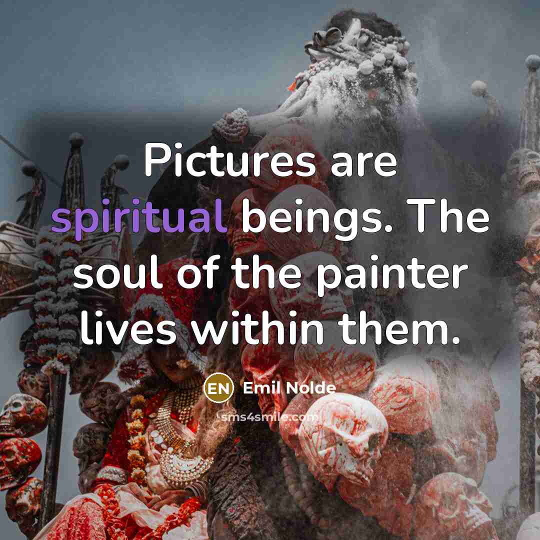 “Pictures are spiritual beings. The soul of the painter lives…” quote by Emil Nolde